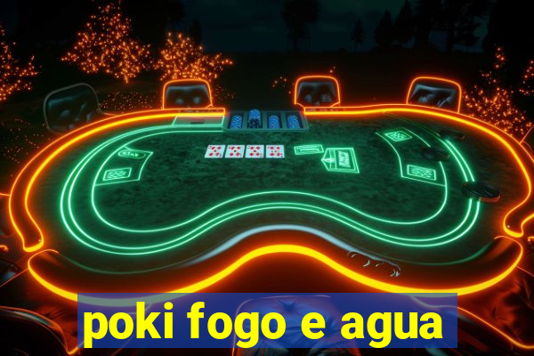 poki fogo e agua